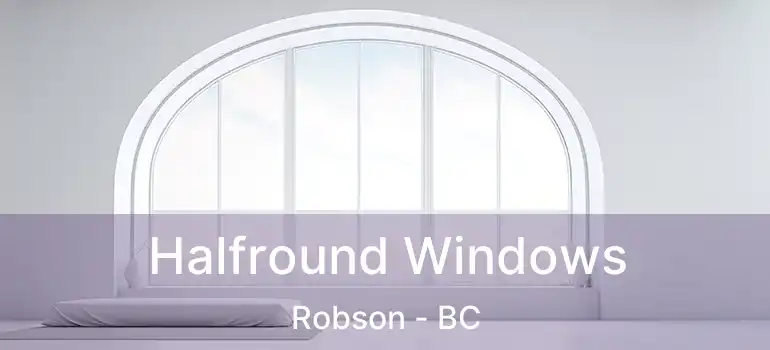  Halfround Windows Robson - BC