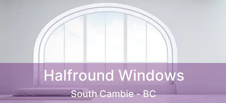  Halfround Windows South Cambie - BC