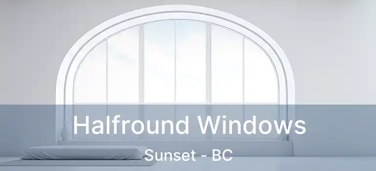  Halfround Windows Sunset - BC