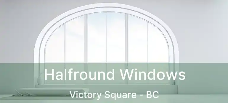  Halfround Windows Victory Square - BC