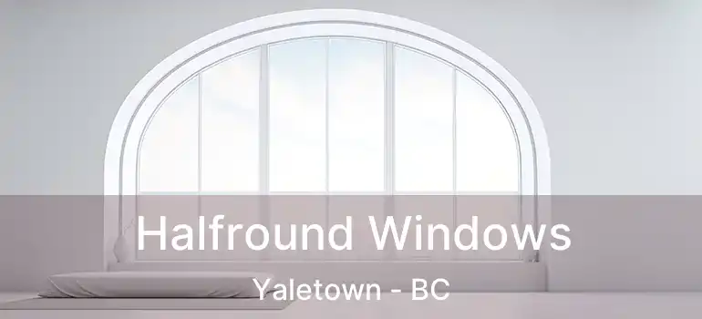  Halfround Windows Yaletown - BC