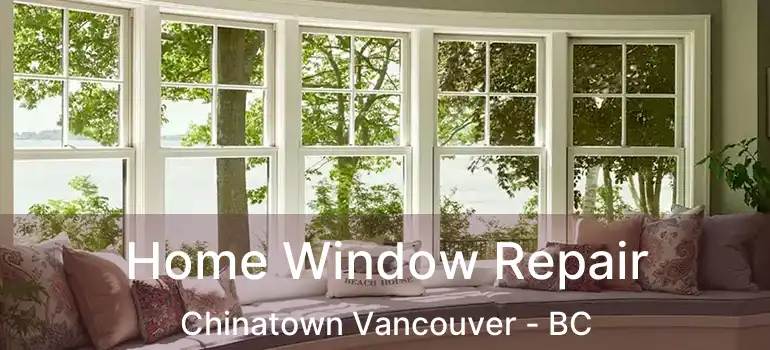  Home Window Repair Chinatown Vancouver - BC