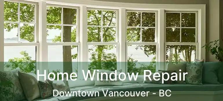  Home Window Repair Downtown Vancouver - BC