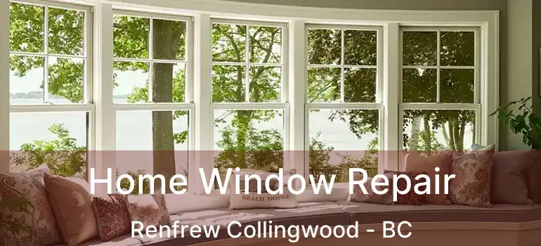 Home Window Repair Renfrew Collingwood - BC