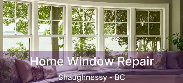 Home Window Repair Shaughnessy - BC