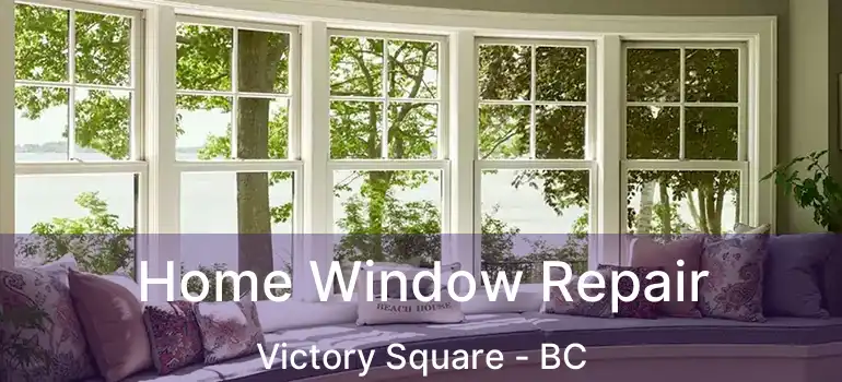  Home Window Repair Victory Square - BC