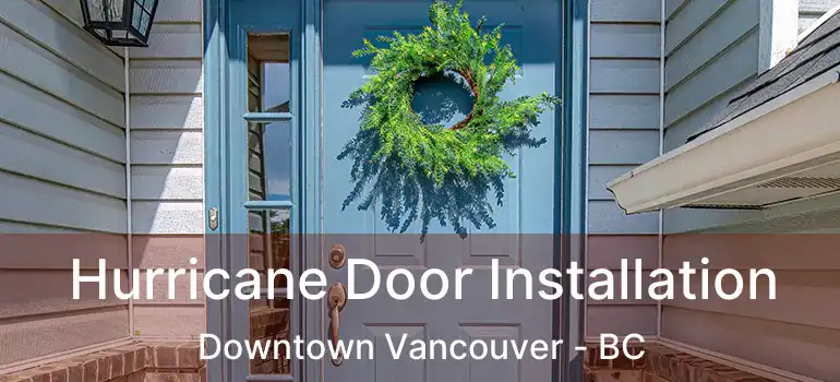  Hurricane Door Installation Downtown Vancouver - BC
