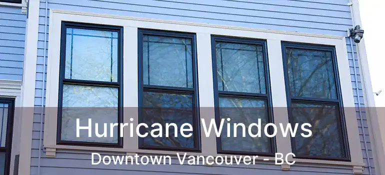  Hurricane Windows Downtown Vancouver - BC