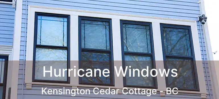  Hurricane Windows Kensington Cedar Cottage - BC