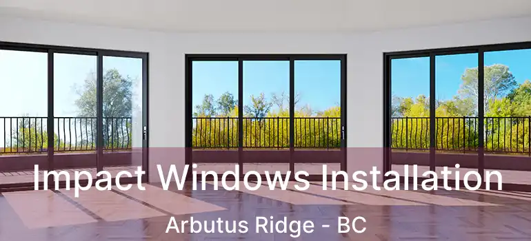  Impact Windows Installation Arbutus Ridge - BC