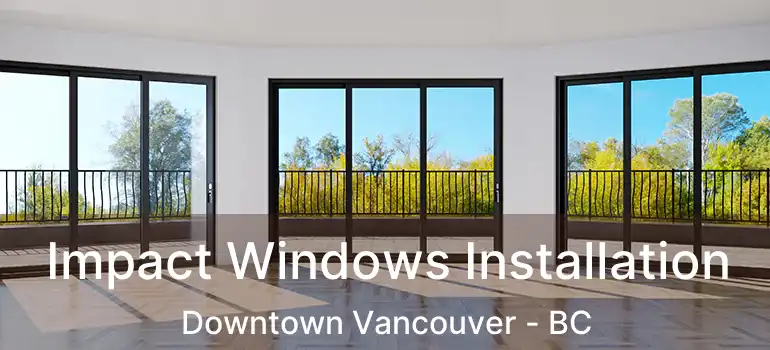  Impact Windows Installation Downtown Vancouver - BC