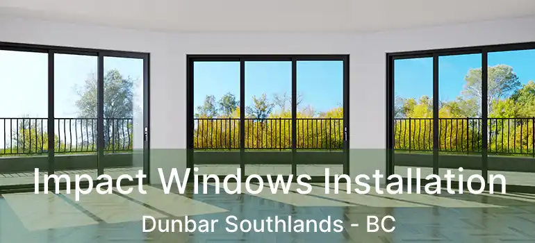  Impact Windows Installation Dunbar Southlands - BC