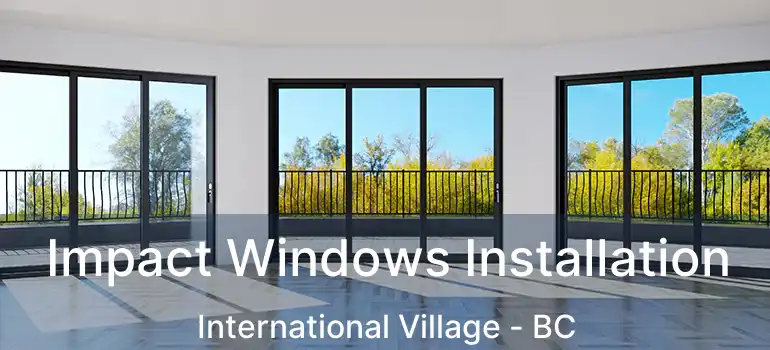  Impact Windows Installation International Village - BC