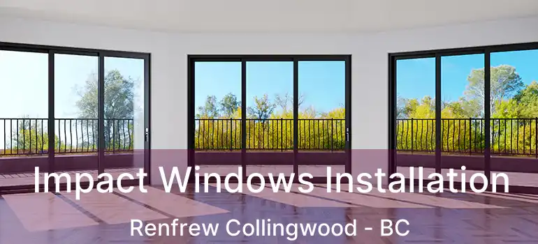  Impact Windows Installation Renfrew Collingwood - BC