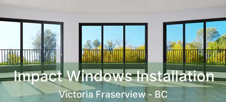  Impact Windows Installation Victoria Fraserview - BC