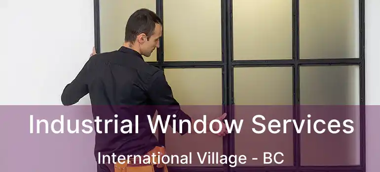  Industrial Window Services International Village - BC