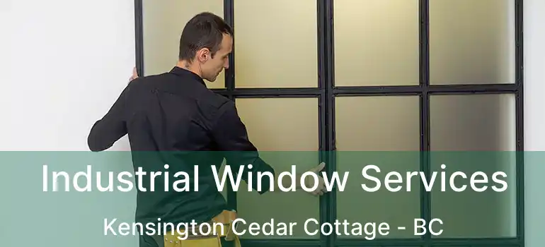  Industrial Window Services Kensington Cedar Cottage - BC