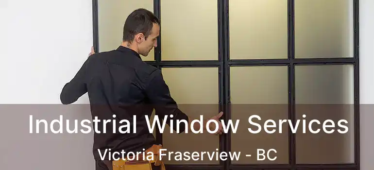  Industrial Window Services Victoria Fraserview - BC