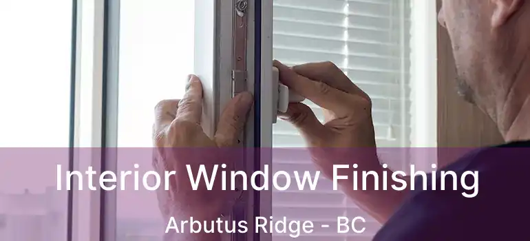  Interior Window Finishing Arbutus Ridge - BC