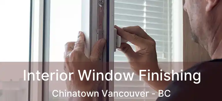  Interior Window Finishing Chinatown Vancouver - BC