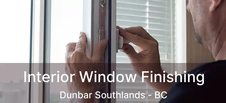  Interior Window Finishing Dunbar Southlands - BC