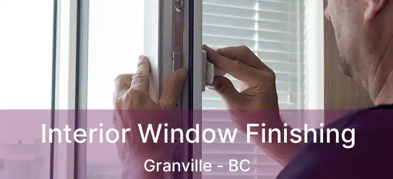  Interior Window Finishing Granville - BC
