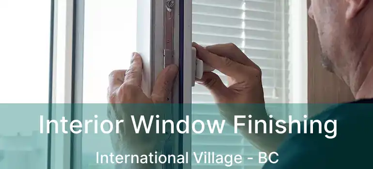  Interior Window Finishing International Village - BC