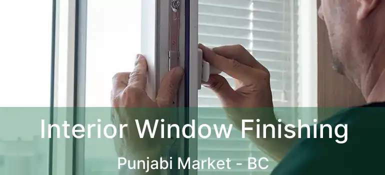  Interior Window Finishing Punjabi Market - BC