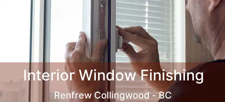  Interior Window Finishing Renfrew Collingwood - BC