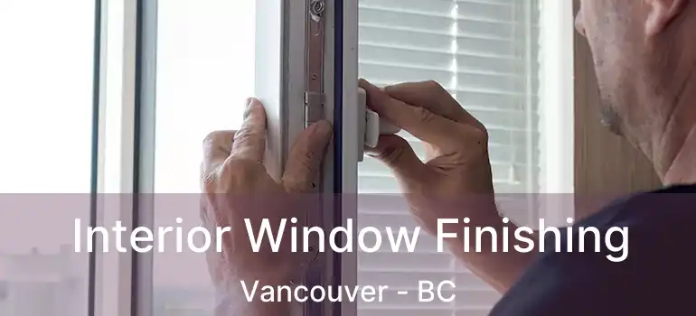  Interior Window Finishing Vancouver - BC