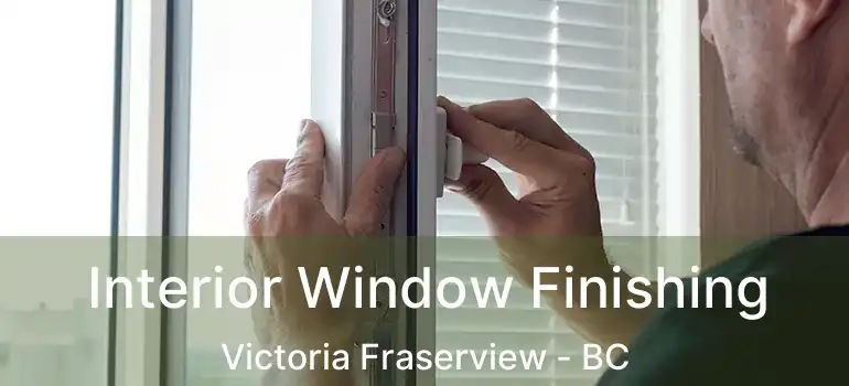  Interior Window Finishing Victoria Fraserview - BC