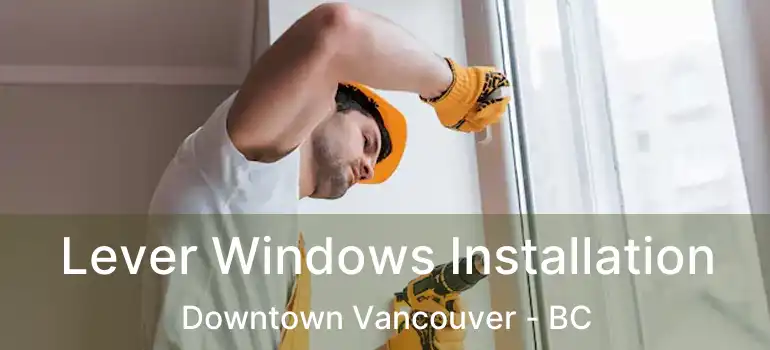  Lever Windows Installation Downtown Vancouver - BC