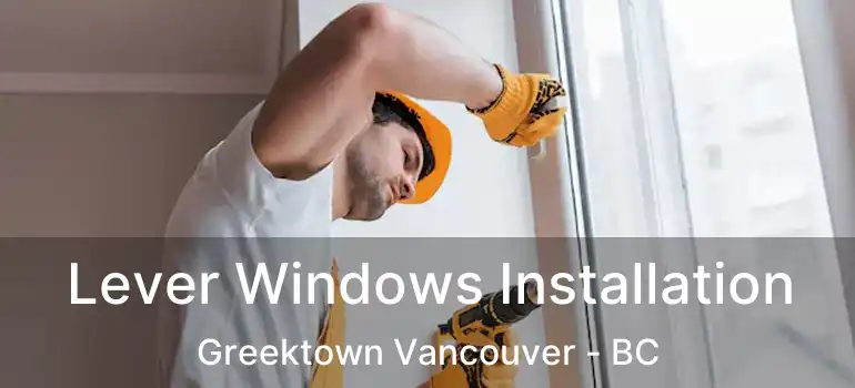  Lever Windows Installation Greektown Vancouver - BC