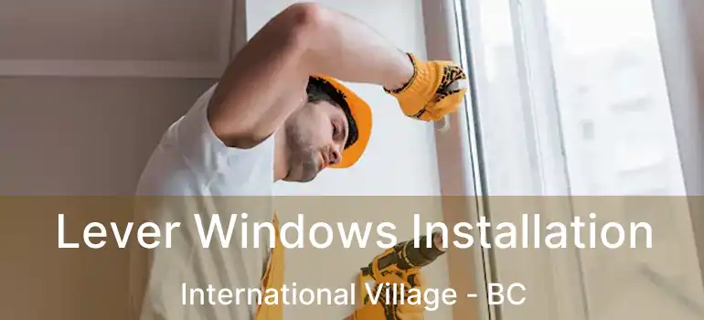  Lever Windows Installation International Village - BC