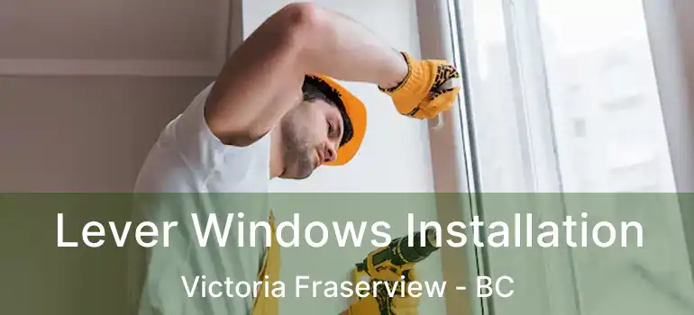  Lever Windows Installation Victoria Fraserview - BC