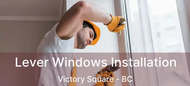  Lever Windows Installation Victory Square - BC