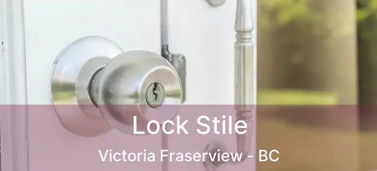  Lock Stile Victoria Fraserview - BC