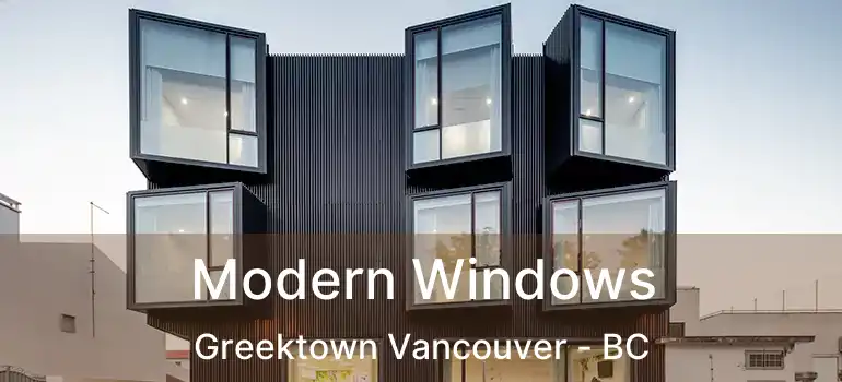  Modern Windows Greektown Vancouver - BC
