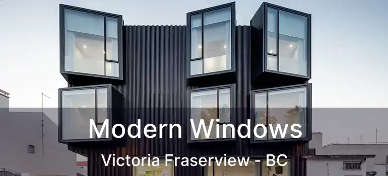 Modern Windows Victoria Fraserview - BC