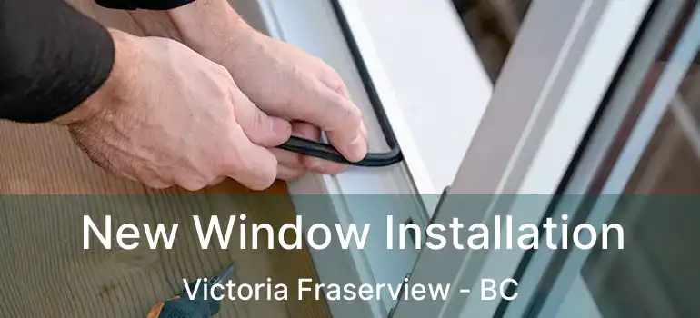  New Window Installation Victoria Fraserview - BC