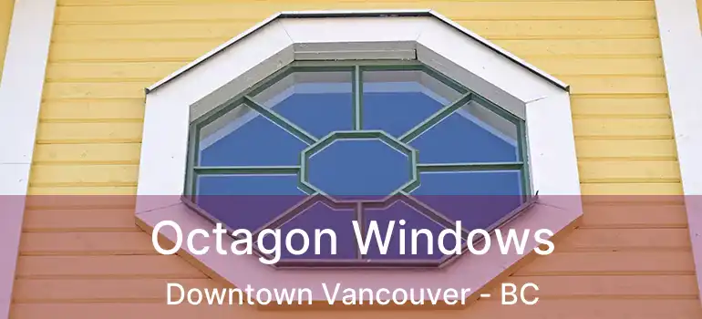  Octagon Windows Downtown Vancouver - BC