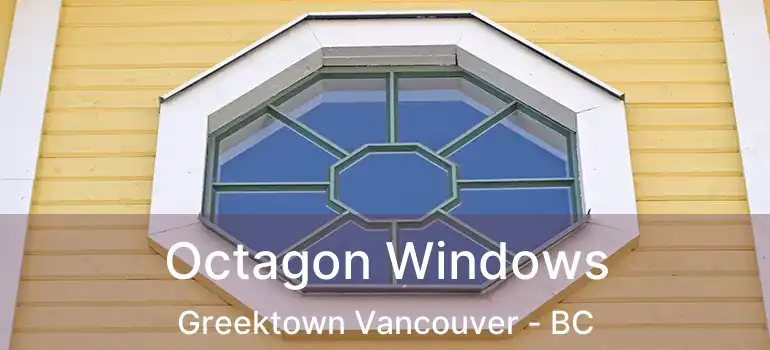  Octagon Windows Greektown Vancouver - BC