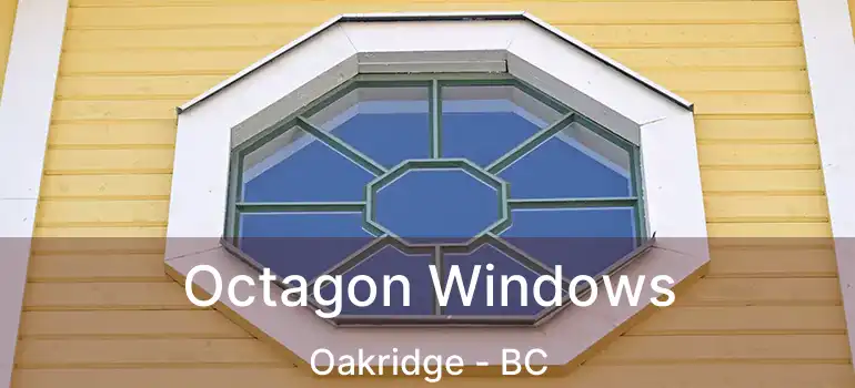  Octagon Windows Oakridge - BC