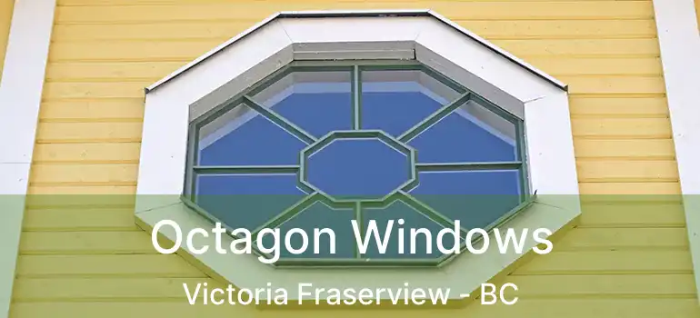  Octagon Windows Victoria Fraserview - BC