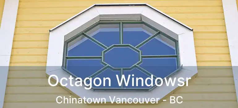  Octagon Windowsr Chinatown Vancouver - BC