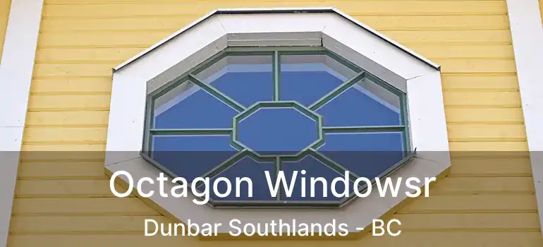  Octagon Windowsr Dunbar Southlands - BC