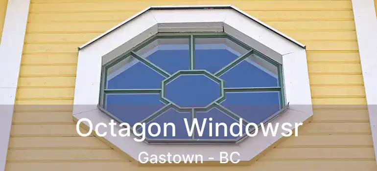 Octagon Windowsr Gastown - BC