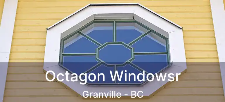  Octagon Windowsr Granville - BC