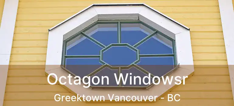  Octagon Windowsr Greektown Vancouver - BC