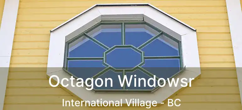  Octagon Windowsr International Village - BC